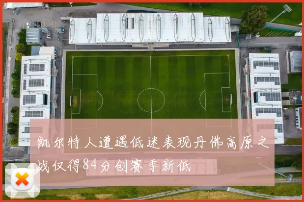 凯尔特人遭遇低迷表现丹佛高原之战仅得84分创赛季新低